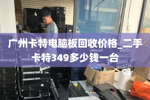 广州卡特电脑板回收价格_二手卡特349多少钱一台